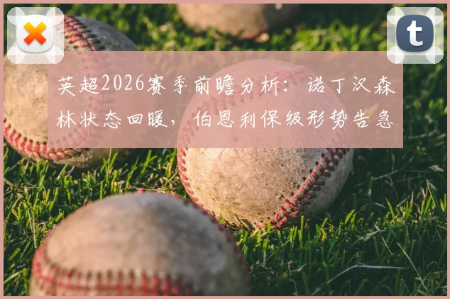 英超2026赛季前瞻分析:诺丁汉森林状态回暖,伯恩利保级形势告急