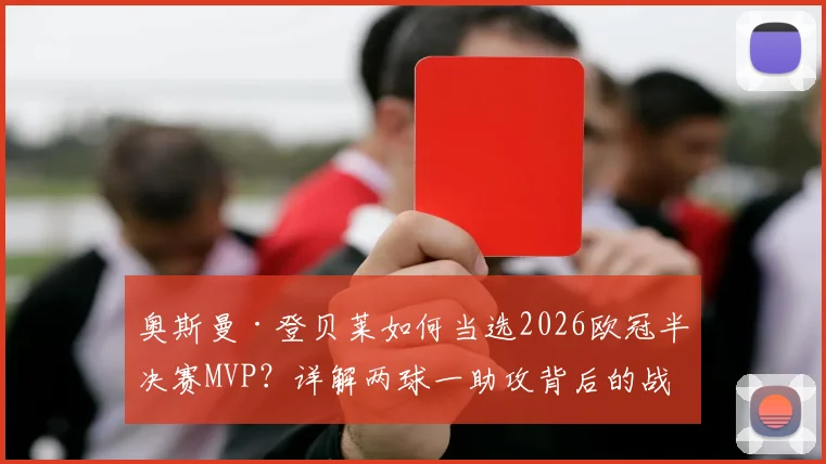 奥斯曼·登贝莱如何当选2026欧冠半决赛MVP?详解两球一助攻背后的战术价值与数据